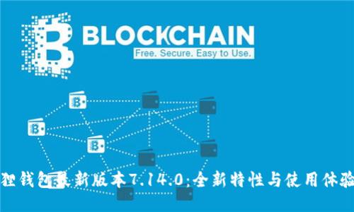 小狐狸钱包最新版本7.14.0：全新特性与使用体验探秘