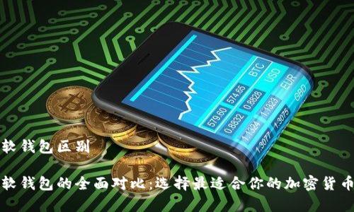 冷钱包和软钱包区别

冷钱包与软钱包的全面对比：选择最适合你的加密货币存储方式
