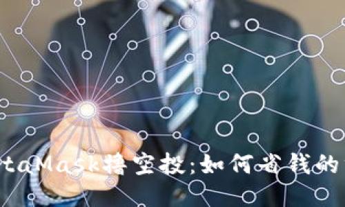 biasoMetaMask撸空投:如何省钱的终极指南