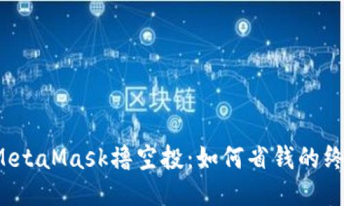 biasoMetaMask撸空投:如何省钱的终极指南