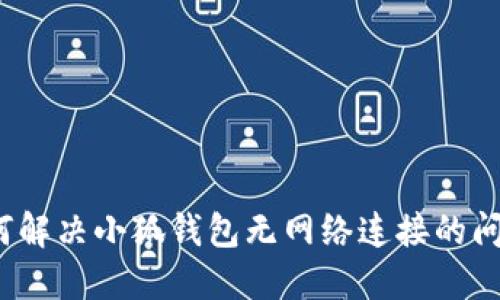 如何解决小狐钱包无网络连接的问题?