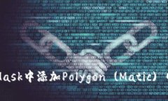 如何在MetaMask中添加Polygon (Matic) 网络：完整指南