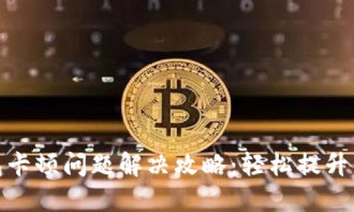 小狐钱包卡顿问题解决攻略:轻松提升用户体验