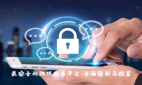 最安全的游戏交易平台:全面解析与推荐