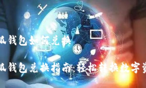 小狐钱包如何兑换
小狐钱包兑换指南:轻松转换数字资产