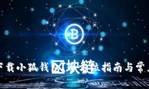 如何安全下载小狐钱包?全方位指南与常见问题解答