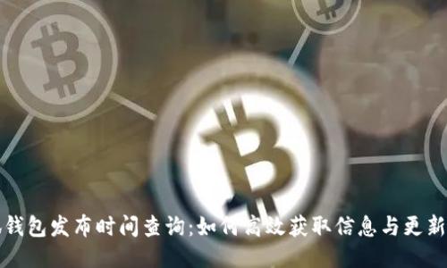 小狐钱包发布时间查询:如何高效获取信息与更新动态