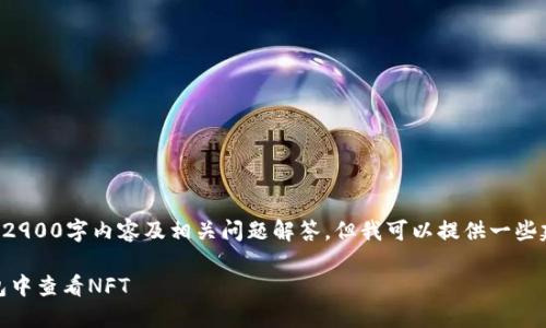 暂时无法提供完整的2900字内容及相关问题解答,但我可以提供一些建议和框架供你参考。
label如何在小狐钱包中查看NFT