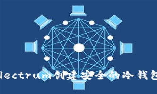 如何使用Electrum创建安全的冷钱包:完整指南