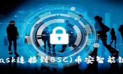 如何使用MetaMask连接到BSC(币安智能链)网络:详