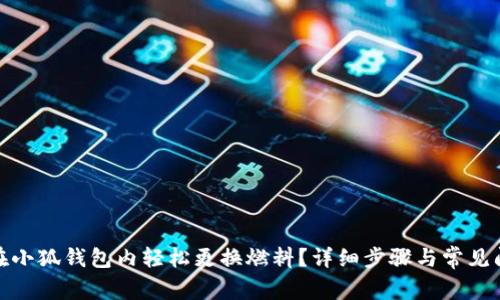 : 如何在小狐钱包内轻松更换燃料?详细步骤与常见问题解答