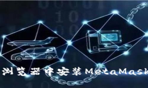: 如何在Chrome浏览器中安装MetaMask:详细步骤与指南