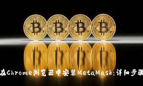: 如何在Chrome浏览器中安装MetaMask:详细步骤与指南
