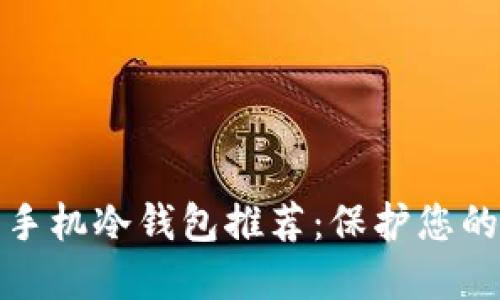 最安全的手机冷钱包推荐：保护您的数字资产