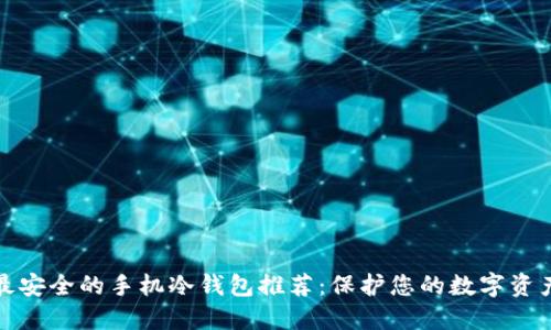 最安全的手机冷钱包推荐：保护您的数字资产