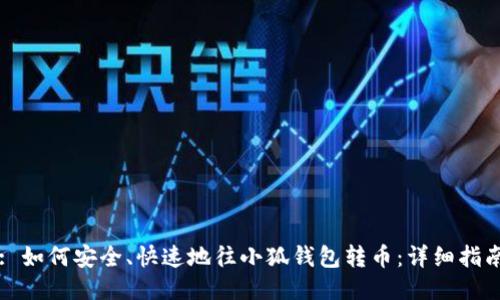 : 如何安全、快速地往小狐钱包转币:详细指南
