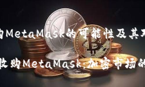 探索摩根大通收购MetaMask的可能性及其对加密市场的影响
bianoti摩根大通收购MetaMask:加密市场的新变革