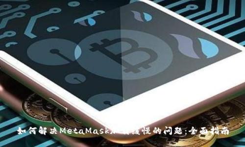 如何解决MetaMask加载缓慢的问题:全面指南