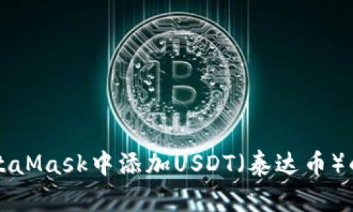 如何在MetaMask中添加USDT(泰达币)的详细指南
