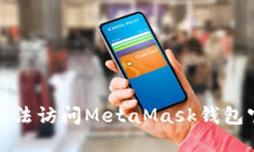 如何解决无法访问MetaMask钱包官网的问题