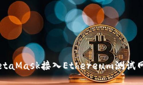 如何使用MetaMask接入Ethereum测试网络:完整指南