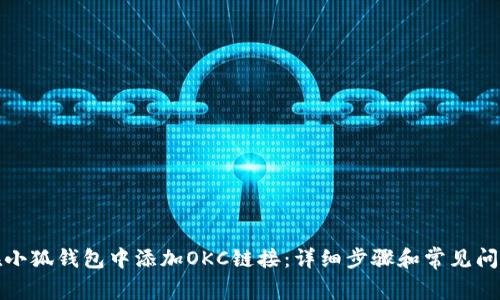 如何在小狐钱包中添加OKC链接:详细步骤和常见问题解答