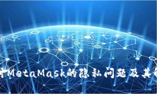 深入探讨MetaMask的隐私问题及其解决方案