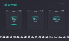 如何在安卓设备上安装和使用原版MetaMask钱包？