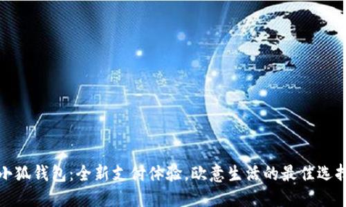 小狐钱包：全新支付体验，欧意生活的最佳选择