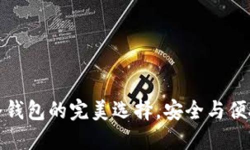 Kcash:冷钱包的完美选择,安全与便捷的结合