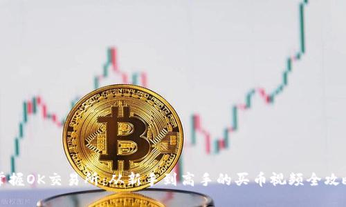 掌握OK交易所:从新手到高手的买币视频全攻略