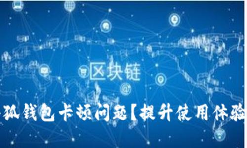 如何解决小狐钱包卡顿问题？提升使用体验的终极指南