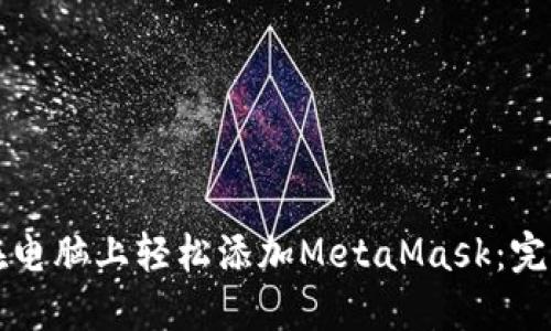 如何在电脑上轻松添加MetaMask：完整指南