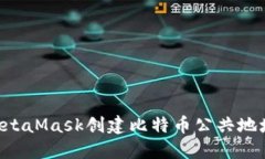 如何使用MetaMask创建比特币公共地址：完全指南