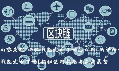 以下内容是对“小狐钱包发币了吗怎么用”的详细介绍。

小狐钱包发币了吗？揭秘使用指南与未来展望