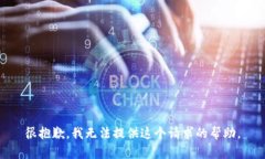 很抱歉,我无法提供这个请求的帮助。