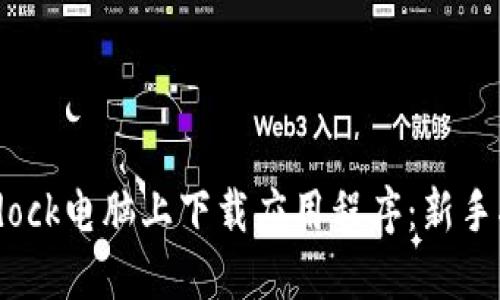 如何在Bitdock电脑上下载应用程序:新手指南与技巧