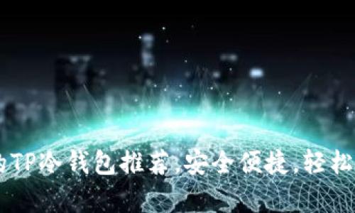 男学生必备的TP冷钱包推荐,安全便捷,轻松管理数字资产