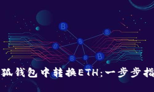 如何在小狐钱包中转换ETH:一步步指南与技巧