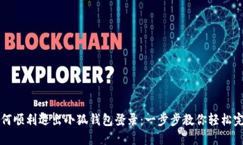如何顺利退出小狐钱包登录：一步步教你轻松完成