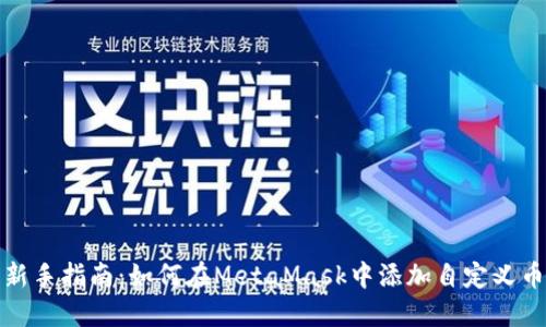  新手指南：如何在MetaMask中添加自定义币？