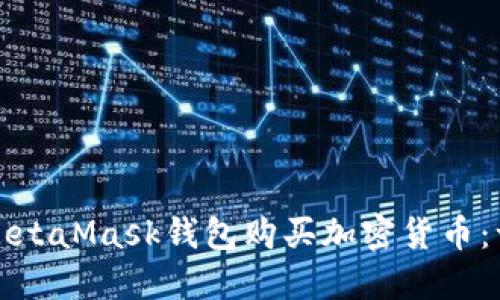 如何使用MetaMask钱包购买加密货币：一步步指南