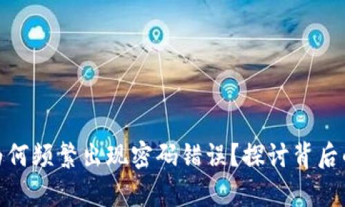 冷钱包公司为何频繁出现密码错误？探讨背后的真相与影响