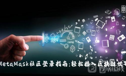 MetaMask社区登录指南:轻松接入区块链世界