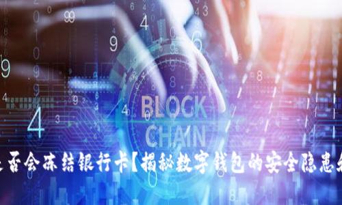 HH5钱包是否会冻结银行卡？揭秘数字钱包的安全隐患和解决方案