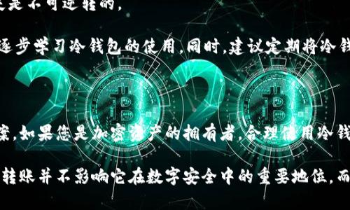 冷钱包不能转账？揭开加密数字资产安全的神秘面纱

冷钱包, 转账, 加密货币, 数字资产, 安全性/guanjianci

在这个数字化飞速发展的时代，许多人开始逐渐接触到加密货币和区块链技术。一些人把它视为投资的良机，另一些人则关注其背后的技术与安全性。然而，你是否听说过“冷钱包”？许多加密资产的拥有者对冷钱包的理解似乎并不够深入，尤其是它在转账操作中的局限性。本文将围绕“冷钱包不能转账”这一话题展开，探讨冷钱包的安全性能及其在数字资产管理中的重要作用，帮助你更好地保护自己的加密资产。

冷钱包是什么？

在深入了解“冷钱包不能转账”的问题之前，我们有必要先了解什么是冷钱包。冷钱包，顾名思义，是一种存储加密货币的离线设备或软件。相比于热钱包（在线钱包），冷钱包具有更强的安全性。热钱包由于常常连接到互联网，面临着黑客攻击和网络诈骗的风险，而冷钱包则利用离线存储的方式，将数字资产有效隔离，降低了被盗的可能性。

冷钱包的类型主要包括硬件钱包、纸钱包等。硬件钱包是专门设计的物理设备，例如Ledger和Trezor，它们可以通过USB连接到计算机，使得用户能够管理他们的加密资产，而在未连接时，资产被安全地存储在设备内部。纸钱包则是把你的私钥和公钥打印在纸上，虽然这种方式没有设备故障风险，但却容易因磨损、损坏或丢失而失去隐藏的资产。

冷钱包为何不能转账？

冷钱包的设计初衷是为了保护用户的加密资产，其操作模式也决定了其无法进行直接的转账。大多数情况下，冷钱包在进行转账操作时需要依靠热钱包配合。有时候用户需要对加密货币进行买卖或转账，这时就需要将冷钱包中的资产转移到热钱包中。然而，冷钱包本身是无法与区块链网络直接连接的，这也意味着它不能直接执行转账操作。因此，用户在准备进行转账时，首先需要通过热钱包发起一次转账指令。

举个简单的例子，假设你通过硬件钱包存储了一定数量的比特币。当你决定将这部分比特币转账给朋友时，首先需要将其连接到电脑上，通过指定的软件输入转账指令。此时，硬件钱包将用户的私钥解锁以签名转账，但连接完成后，你依然是通过热钱包与区块链网络进行交互，而冷钱包仅仅作为一个安全的存储空间存在。

冷钱包在安全性上的优势

虽然冷钱包不能直接转账，但正是由于这种设计，使得它在安全性上具备了明显的优势。冷钱包把私钥隔离于网络之外，降低了被黑客窃取的风险。网络攻击日益猖獗，许多加密资产持有者因未能采取有效的安全措施而遭受损失。而使用冷钱包的用户，只要妥善保管好设备或纸质钱包，就可以大大降低资产被盗的几率。

此外，冷钱包还为用户提供了一种凭证式的巡检。用户可以在需要的时候自行核对资产的余额，而不必担心网络中断或网络故障导致的数据丢失。这种方式在一定程度上赋予了用户对自己资产的主权。只有用户自己才能访问和操作这些资产，确保了其真实和安全。

冷钱包的使用建议

虽然冷钱包在安全性上表现优异，但对于初涉加密资产的新手来说，使用冷钱包仍需遵循一些建议。

首先，用户在选择冷钱包时，应认真挑选有信誉、口碑好的品牌。硬件钱包市场上品牌众多，购买时需确保有稳定的售后服务。其次，可靠的密码和PIN码是保障冷钱包安全的重要因素。用户在设置密码时，尽量避免使用与个人信息相关的简单密码，以提高安全性。

其次，当你成功将资产存入冷钱包后，请务必对私钥和助记词进行安全备份。一旦失去这些信息，悲剧可能会随之而来。许多新手因疏忽没有备份助记词而导致无法访问其钱包，这一损失是不可逆转的。

然而，冷钱包的缺点也不容忽视。由于其操作复杂且需要一定的技术知识，刚入门的用户可能会感到困惑。因此，对于刚刚踏入数字资产世界的新手而言，有时候建议从热钱包开始，然后逐步学习冷钱包的使用。同时，建议定期将冷钱包的资产转至热钱包进行交易，以保证资产灵活性。

总结

可以说，冷钱包作为安全存储加密资产的工具，其无法直接转账的特性是其安全设计所致。冷钱包虽然没有热钱包的灵活性，但其在安全性上无疑为用户提供了一种防范风险的有效方案。如果您是加密资产的拥有者，合理使用冷钱包就能更好地保护您的数字财富。在未来随着技术的不断发展，如何进一步提高冷钱包的便捷性和安全性，将是摆在技术研发者面前的重要课题。

我们生活在一个充满潜力的数字时代，面对这些新兴技术，我们需要具备一定的认知和了解，不仅仅是为了个人资产的安全，更是为了将来更广泛的区块链技术应用做准备。冷钱包能否转账并不影响它在数字安全中的重要地位，而我们应当继续探索和学习，掌握更多保护数字资产的方法与技能。