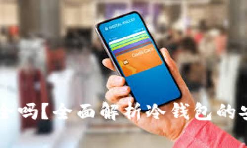 ETHMM冷钱包安全吗?全面解析冷钱包的安全性与使用技巧
