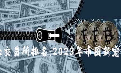 国内币圈十大交易所排名:2023年币圈新宠与潜力股揭晓