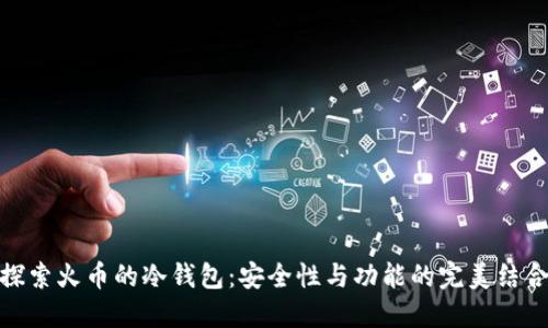 探索火币的冷钱包:安全性与功能的完美结合