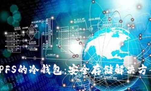深入了解IPFS的冷钱包:安全存储解决方案的新趋势